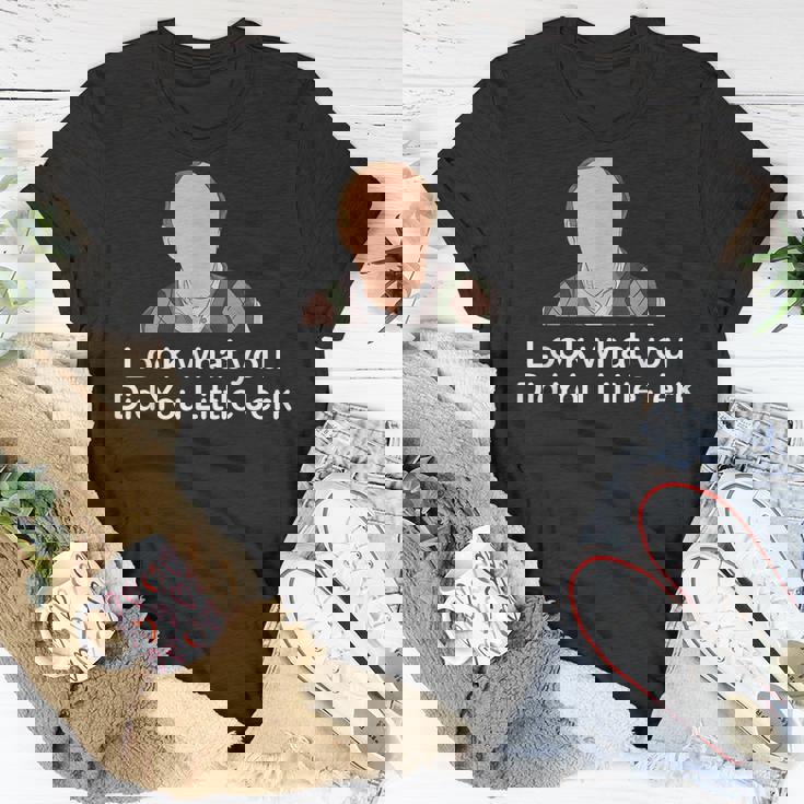 Look What You Did You Little Jerk Unisex T-Shirt Unique Gifts