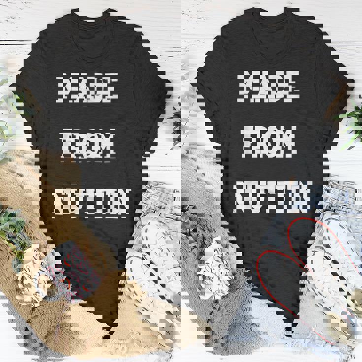 Made From Nuttin Unisex T-Shirt Unique Gifts Made From Nuttin Unisex T-Shirt Unique Gifts