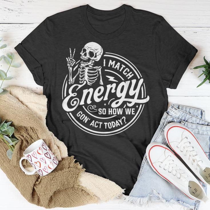 I Match Energy So How We Gone Act Today Skeleton T-Shirt Unique Gifts