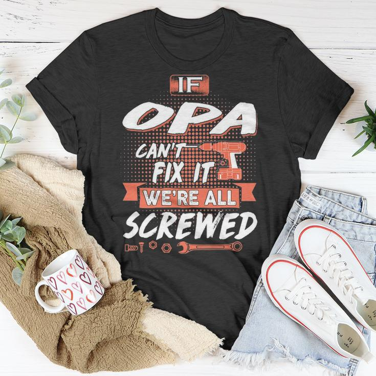 Opa Grandpa Gift If Opa Cant Fix It Were All Screwed Unisex T-Shirt Funny Gifts