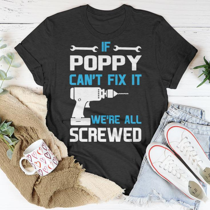 Poppy Grandpa Gift If Poppy Cant Fix It Were All Screwed Unisex T-Shirt Funny Gifts