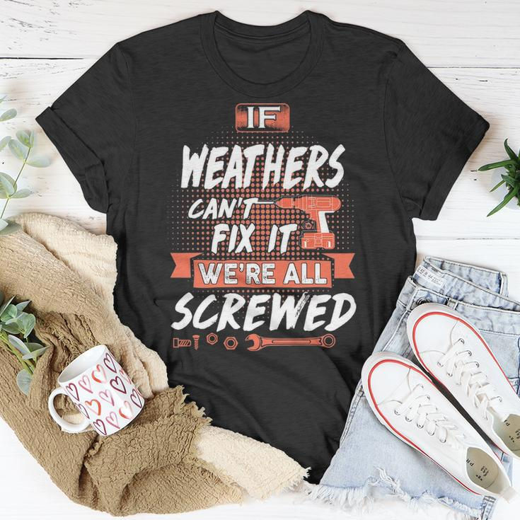Weathers Name Gift If Weathers Cant Fix It Were All Screwed Unisex T-Shirt Funny Gifts