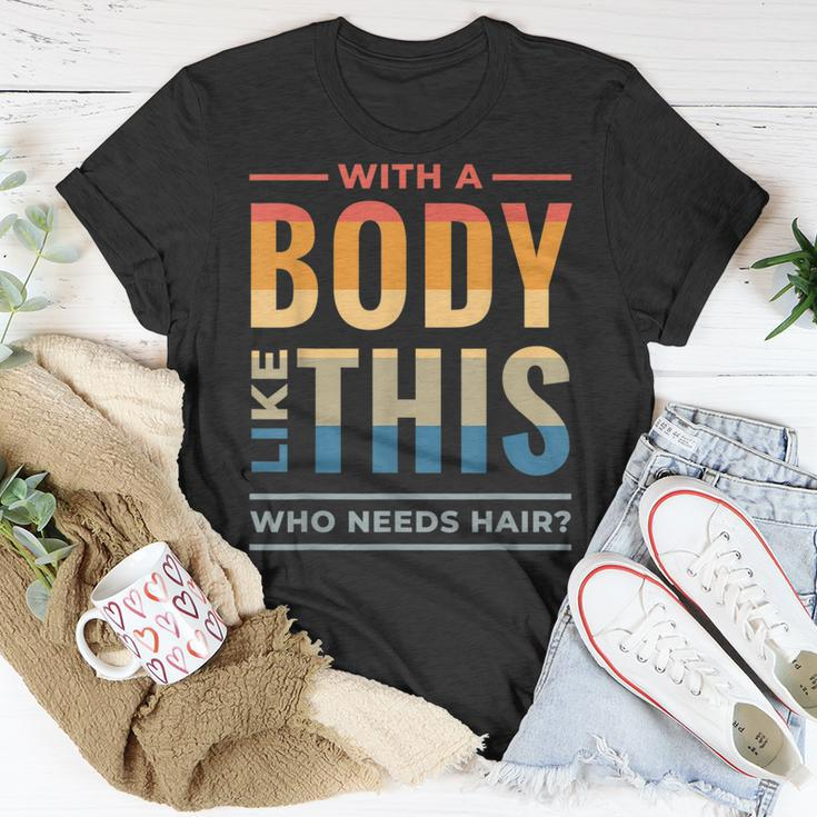 With A Body Like This Who Needs Hair - Funny Bald Guy Dad Unisex T-Shirt Funny Gifts