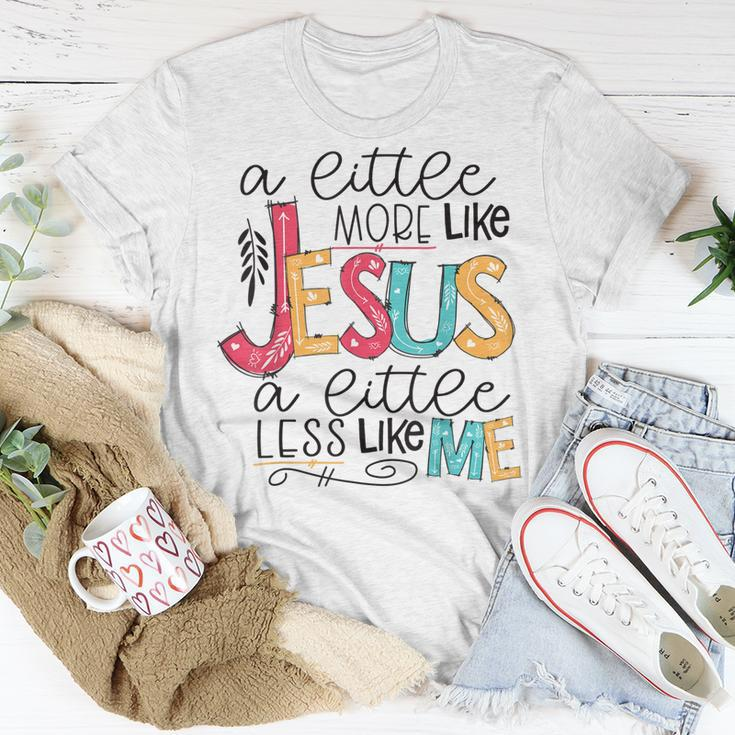 A Little More Like Jesus A Little Less Like Me Unisex T-Shirt Unique Gifts