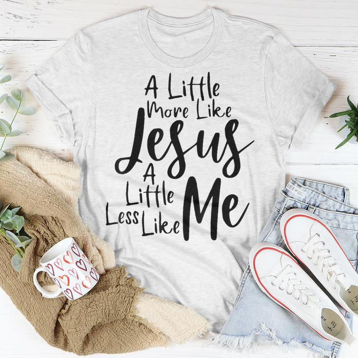 A Little More Like Jesus And Less Like Me Unisex T-Shirt Unique Gifts
