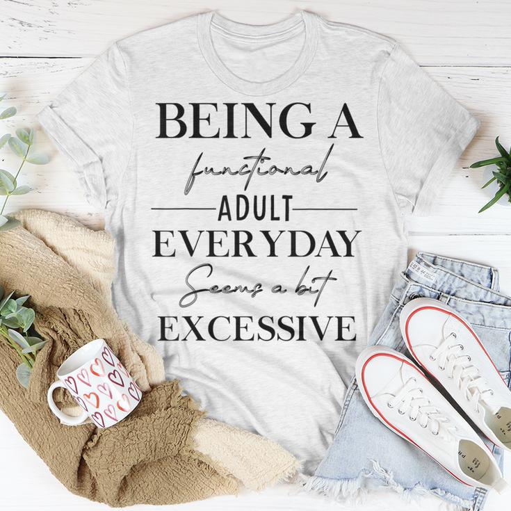 Being A Functional Adult Everyday Seems A Bit Excessive Fun T-Shirt ...