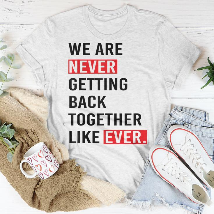 We Are Never Getting Back Together Like Ever T-Shirt Unique Gifts