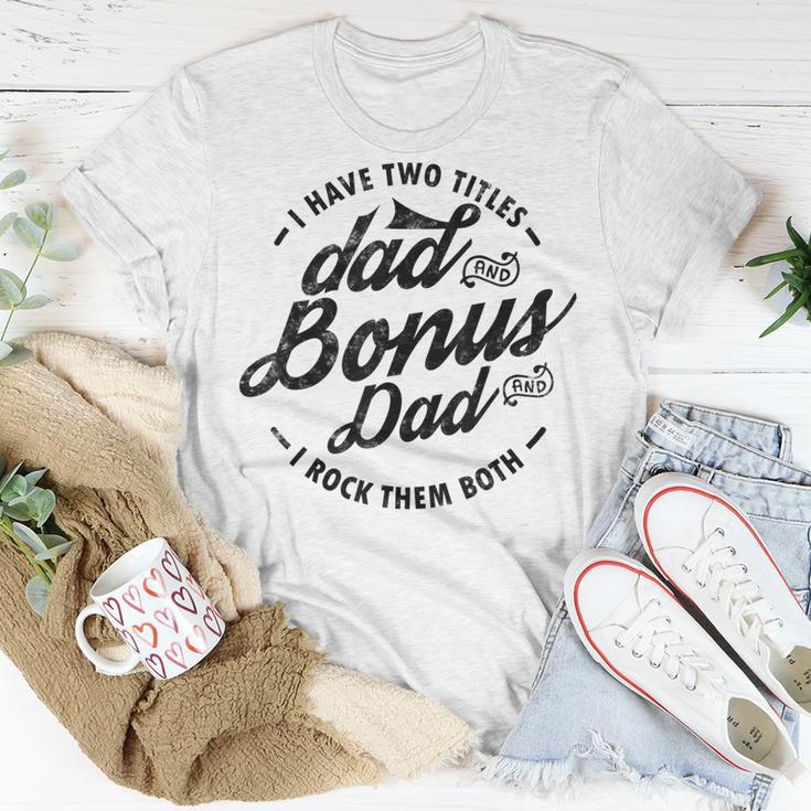 I Have Two Titles Dad And Bonus Dad Gift For Funny Step Dad Unisex T-Shirt Unique Gifts