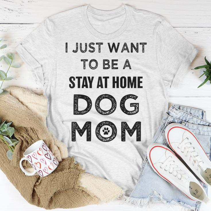 I Just Want To Be A Stay At Home Dog Mom Funny Gifts For Mom Funny Gifts Unisex T-Shirt Unique Gifts