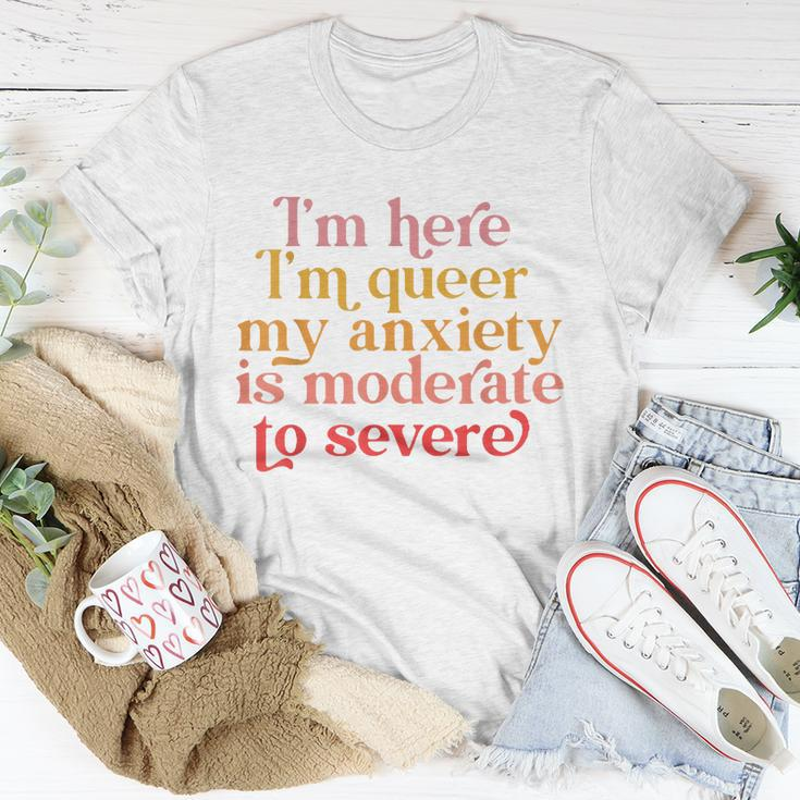 Im Here Im Queer My Anxiety Is Moderate To Severe Lgbt Unisex T-Shirt Unique Gifts