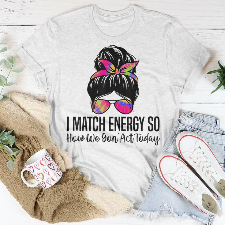 I Match Energy So How We Gon' Act Today Sarcasm Quotes T-Shirt Unique Gifts