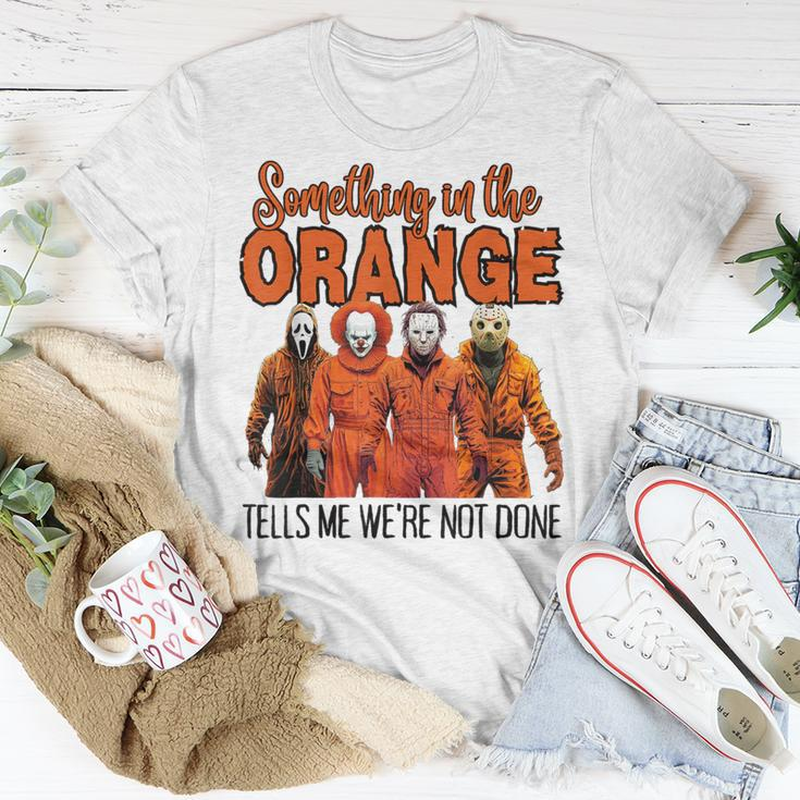 Something In The Orange Tells Me We're Not Done T-Shirt Unique Gifts