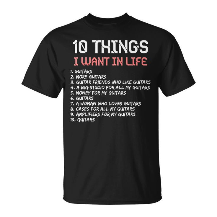 10 Things I Want In My Life Guitars More Guitars Guitar T-shirt