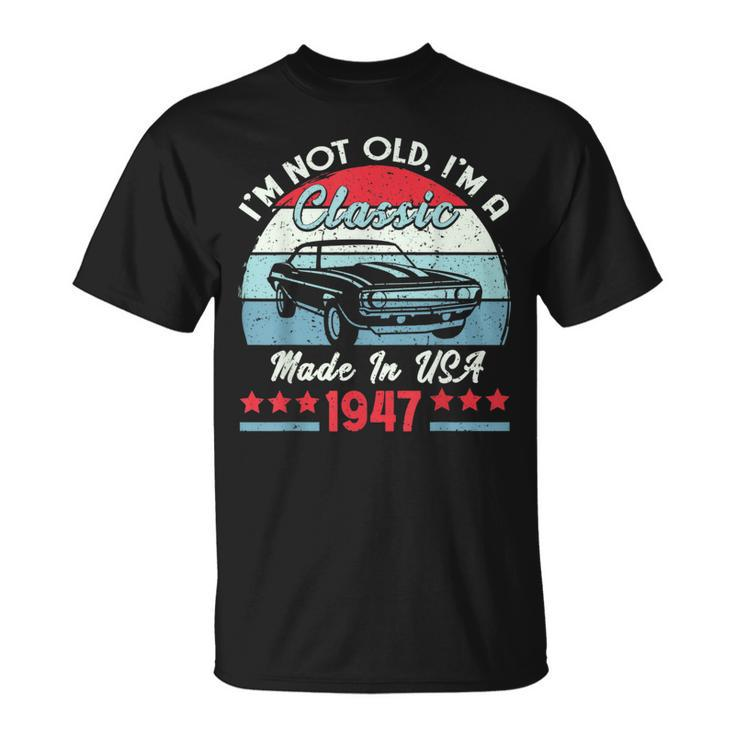 1947 Vintage Usa Car Birthday Gift Im Not Old Classic 1947 Usa Funny Gifts Unisex T-Shirt