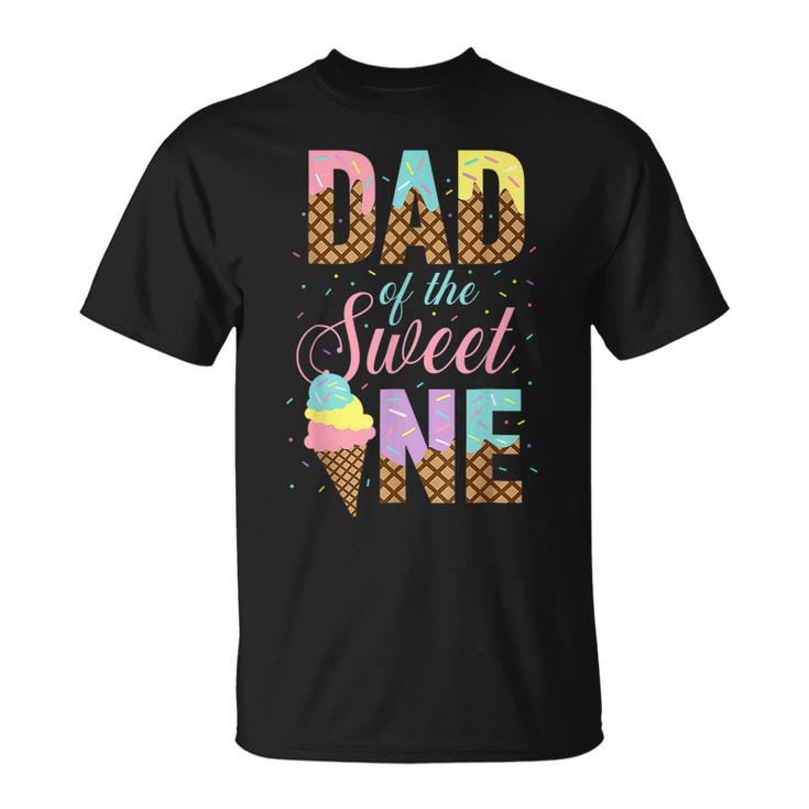 Dad Of The Sweet One Ice Cream 1St First Birthday Family Gift For Mens Unisex T-Shirt