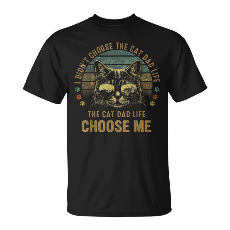 I Didnt Choose The Cat Dad Life The Cat Dad Life Choose Me Unisex T-Shirt