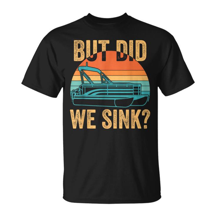 But Did We Sink Funny Men Pontoon Boat Captain Boating Boating Funny Gifts Unisex T-Shirt