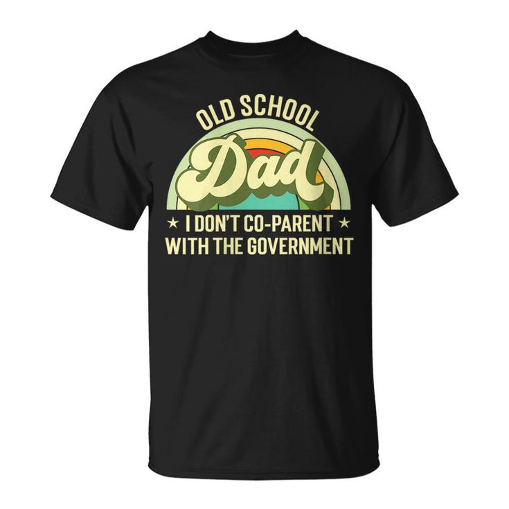 Old School Dad I Dont Co-Parent With The Government S Funny Gifts For Dad Unisex T-Shirt