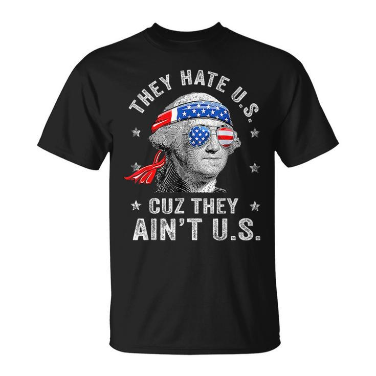 4Th Of July They Hate Us Cuz They Aint Us American Flag  Unisex T-Shirt