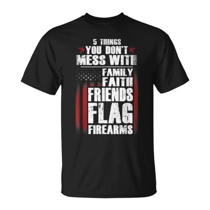5 Things Dont Mess Family Faith Friends Flag Firearms Gift  Unisex T-Shirt