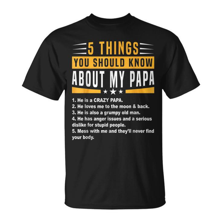 5 Things You Should Know About My Papa Fathers Day Funny Unisex T-Shirt