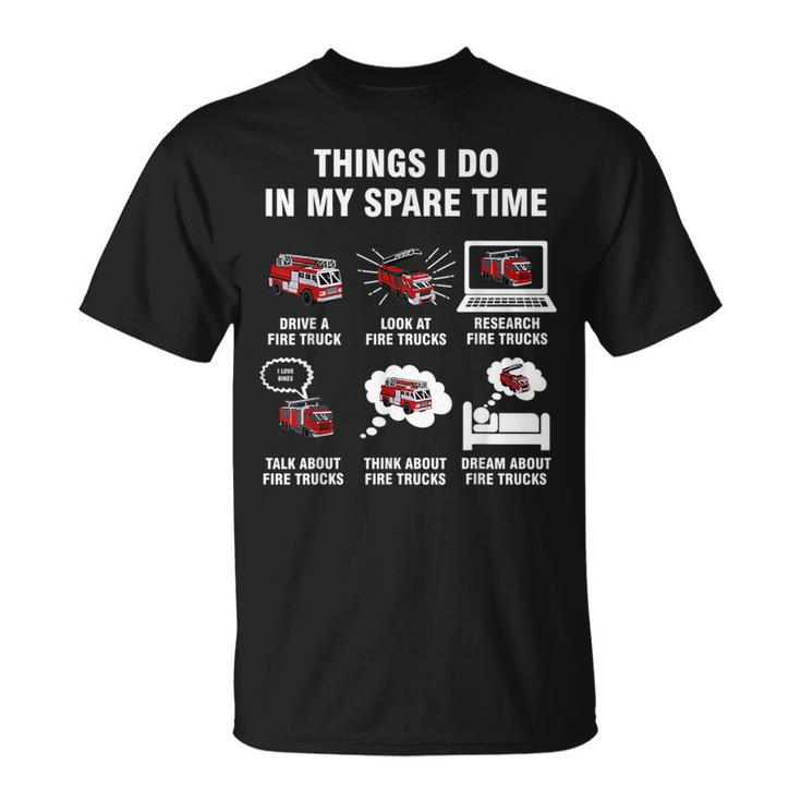6 Things I Do In My Spare Time - Fire Truck Firefighter  Unisex T-Shirt