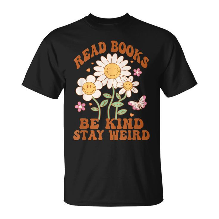 70S Flower Groovy And Funny Read Books Be Kind Stay Weird Unisex T-Shirt