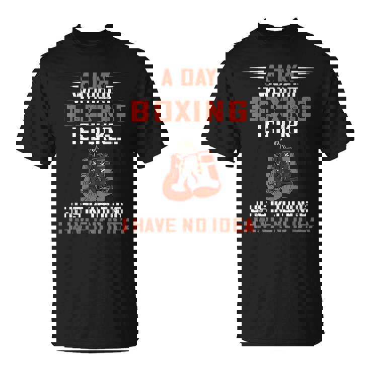 A Day Without Boxing Boxer Boxing Gloves Kickboxer Boxing Unisex T-Shirt