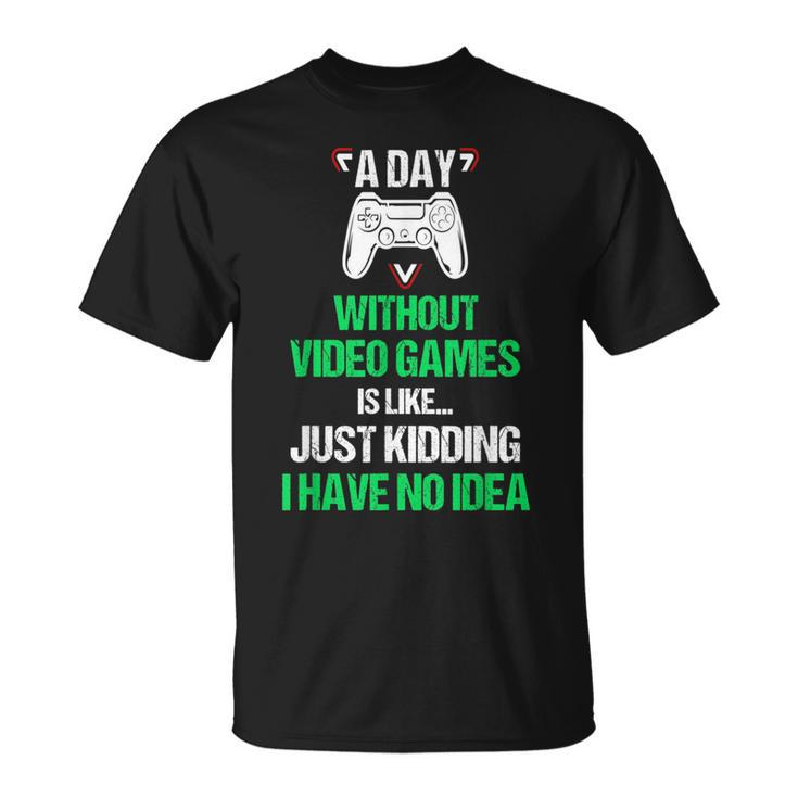 A Day Without Video Games Funny Video Gamer Gift Gaming Games Funny Gifts Unisex T-Shirt