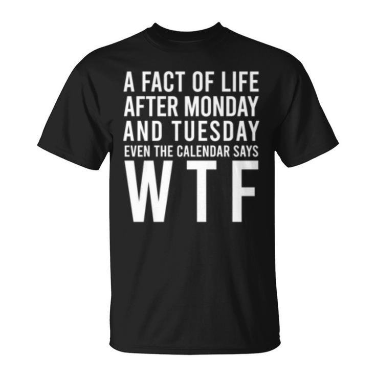 A Fact Of Life Wtf Week Days Funny Statement Sayings Gift   Unisex T-Shirt