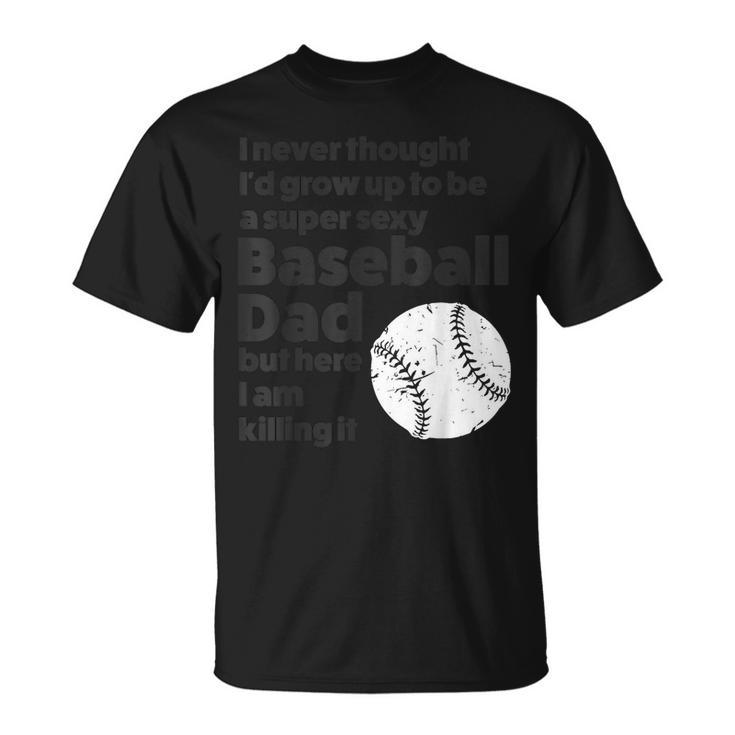 A Super Sexy Baseball Dad Baseball Dad Gift For Mens Unisex T-Shirt