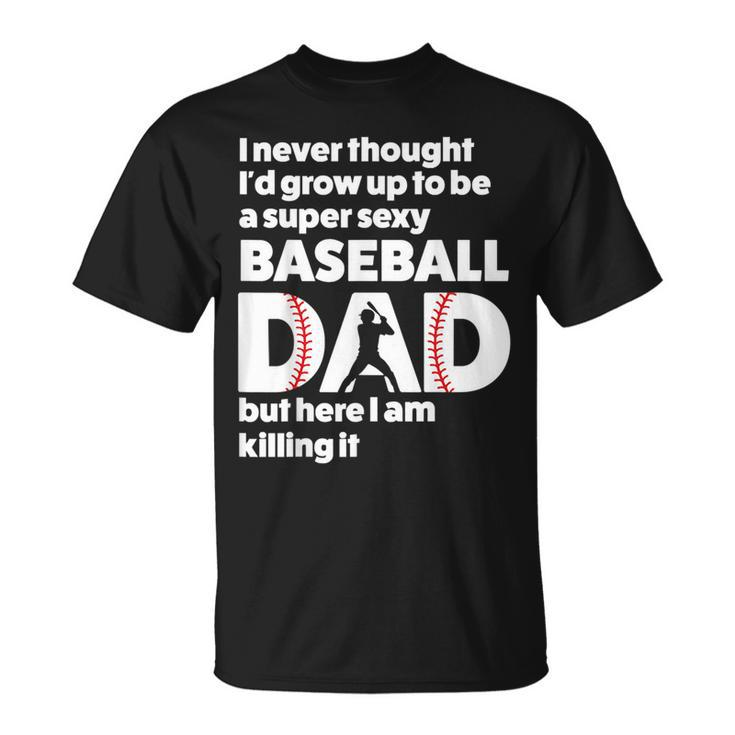 A Super Sexy Baseball Dad But Here I Am Funny Fathers Day  Unisex T-Shirt