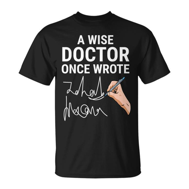 A Wise Doctor Once Wrote Medical Doctor Handwriting Funny  Unisex T-Shirt