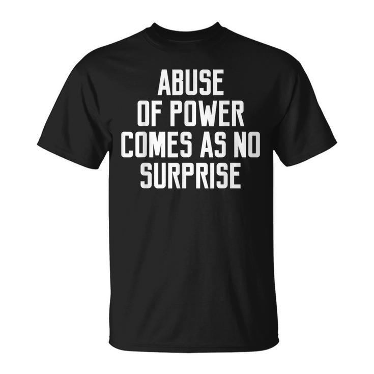 Abuse Of Power Comes As No Surprise Quote Saying T-Shirt