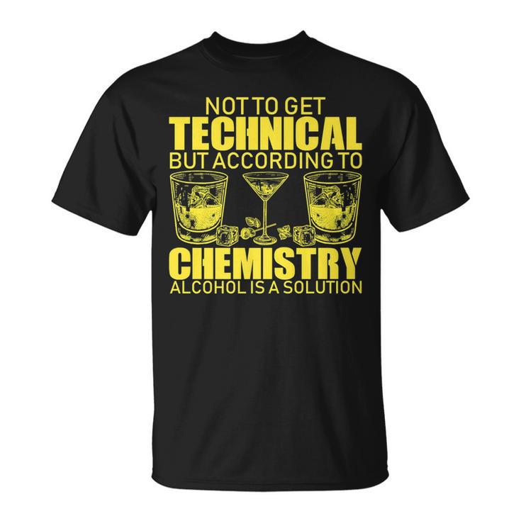 According To Chemistry Alcohol Is A Solution Funny T    Unisex T-Shirt