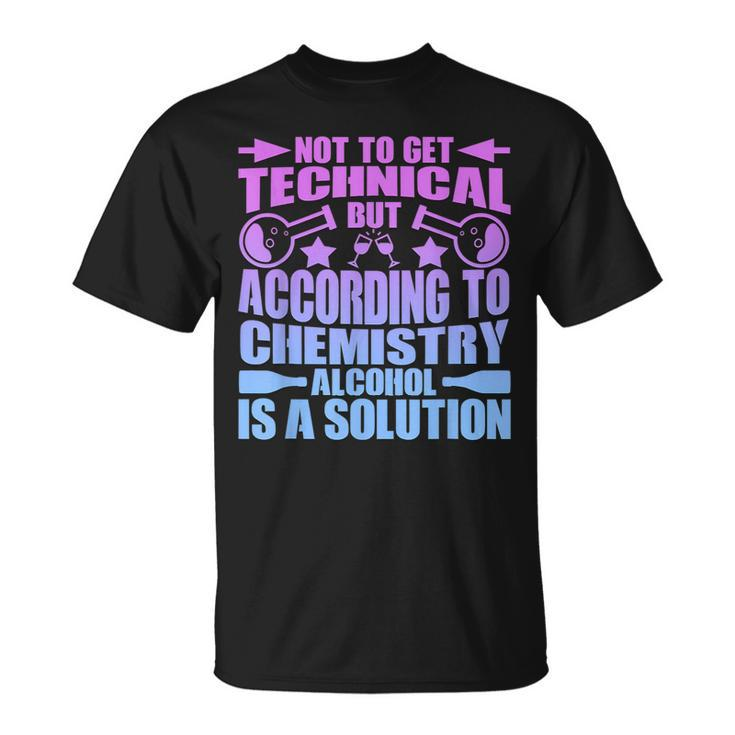 According To Chemistry Alcohol Is A Solution Graphic  Unisex T-Shirt