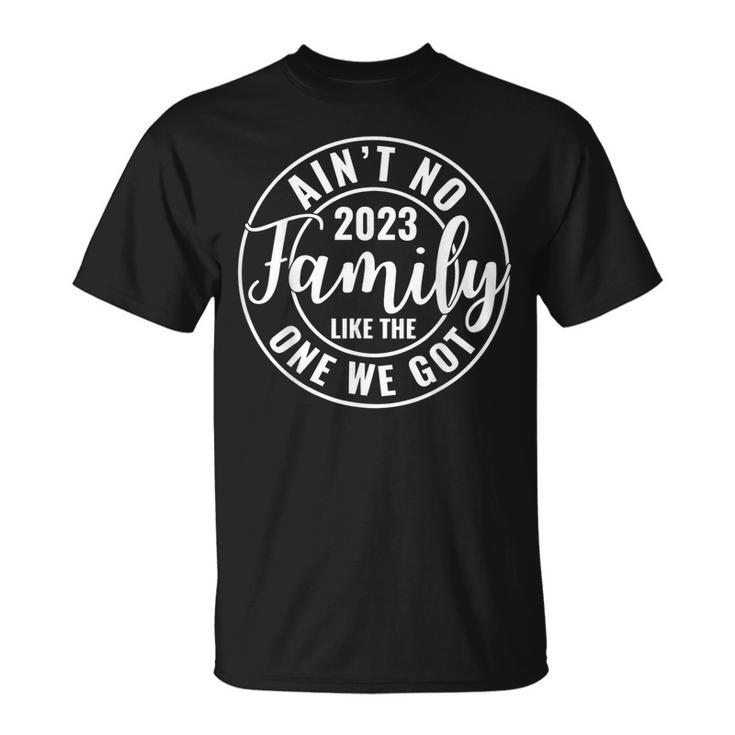 Aint No Family Like The One We Got Family Reunion 2023  Unisex T-Shirt