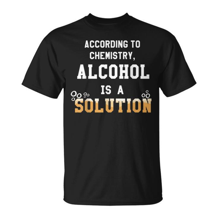 Alcohol Is A Solution Funny Chemistry  Unisex T-Shirt