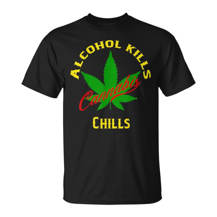 Alcohol Kills Cannabis Chills  Unisex T-Shirt