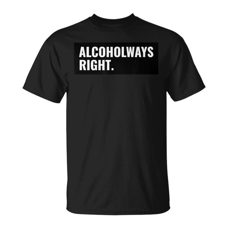 Alcohol Ways Right - College Party Day Drinking Group Outfit  Unisex T-Shirt