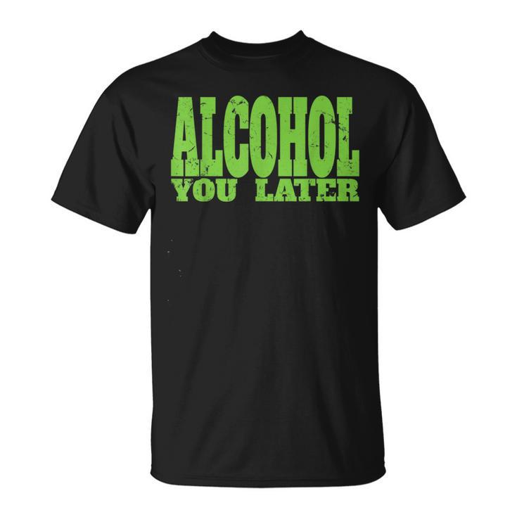 Alcohol You Later  For Bartender And Party Unisex T-Shirt