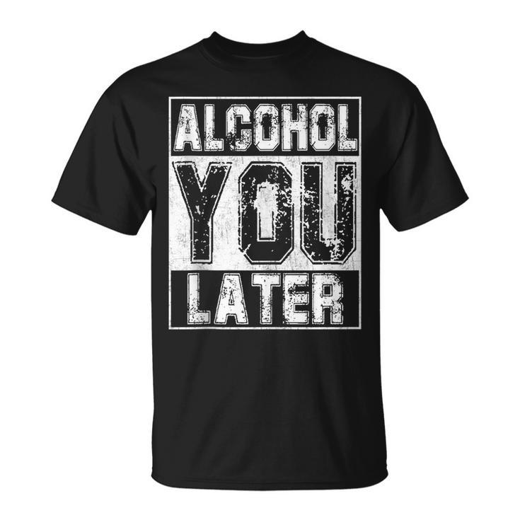 Alcohol You Later  Great Drinking St Patricks Day Gift  Unisex T-Shirt
