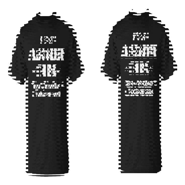Alexander Thing Name Family Funny Alexander Funny Gifts Unisex T-Shirt