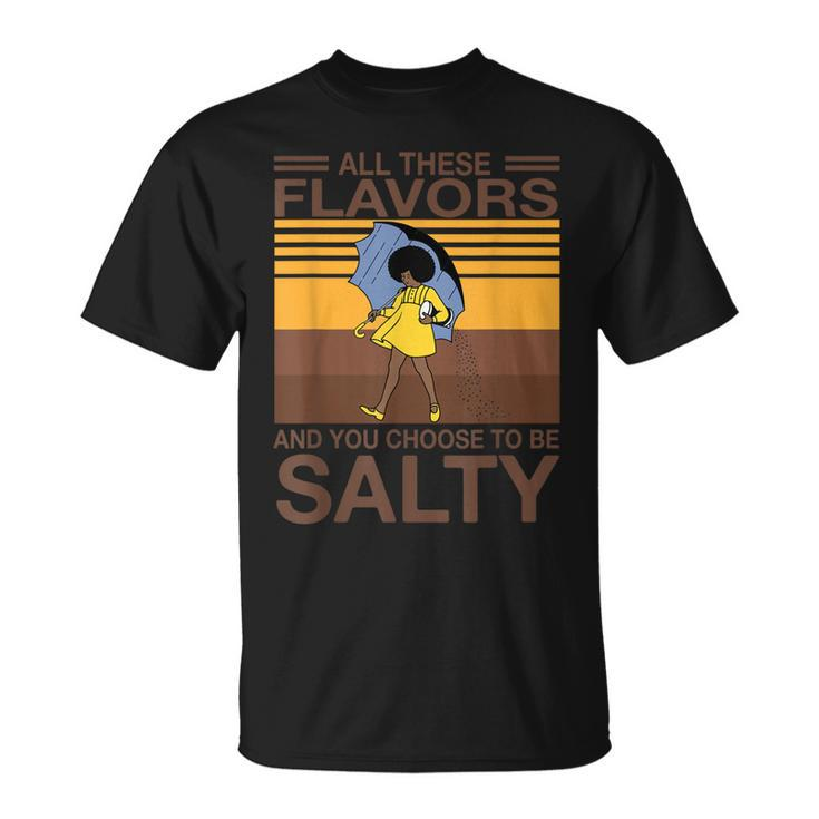All These Flavors And You Choose To Be Salty Funny Saying  Unisex T-Shirt