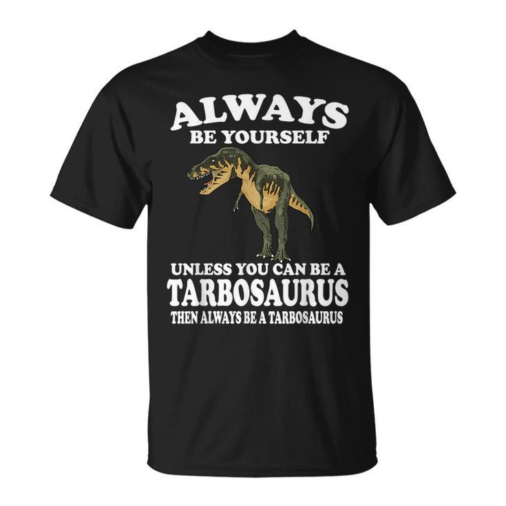Always Be Yourself Unless You Can Be Tarbosaurus Dinosaur  Unisex T-Shirt