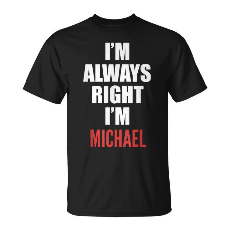 Im Always Right Im Michael Funny  Unisex T-Shirt