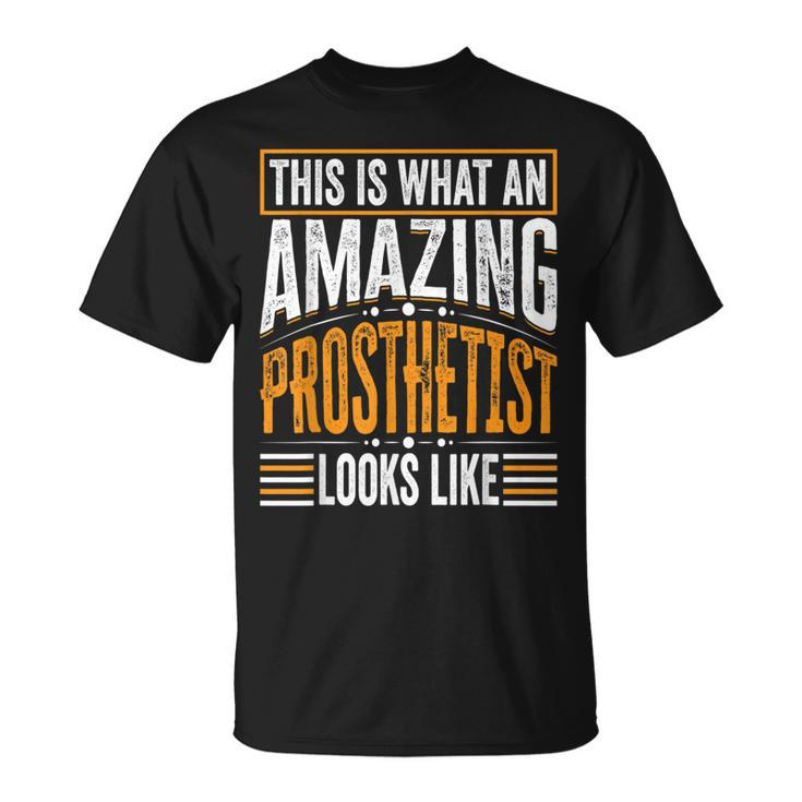 This Is What An Amazing Prosthetist Looks Like T-Shirt