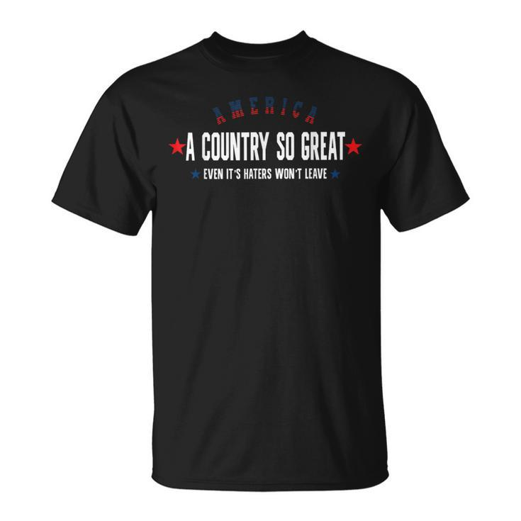 America A Country So Great Even Its Haters Wont Leave 4Th  Unisex T-Shirt