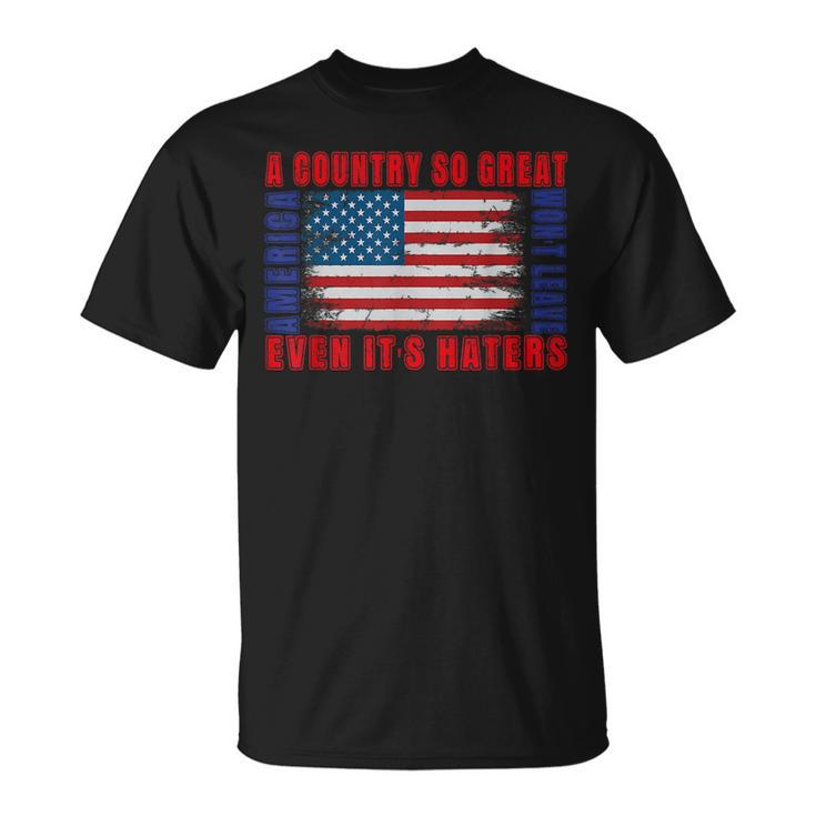 America A Country So Great Even Its Haters Wont Leave 4Th Unisex T-Shirt