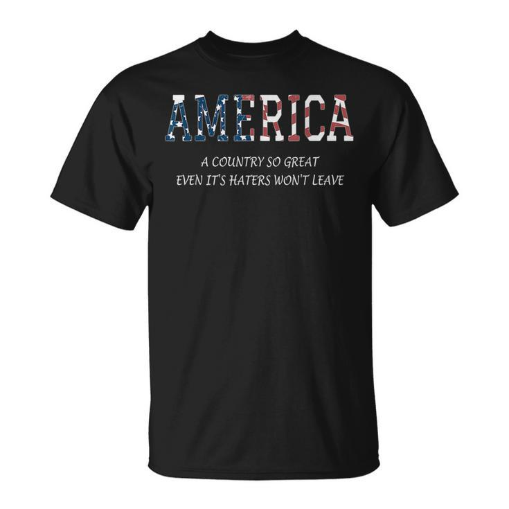 America A Country So Great Even Its Haters Wont Leave   Unisex T-Shirt